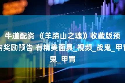 牛道配资 《羊蹄山之魂》收藏版预购奖励预告 有精美面具_视频_战鬼_甲胄