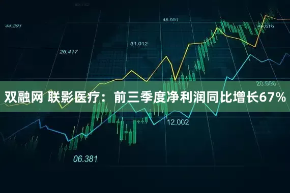 双融网 联影医疗：前三季度净利润同比增长67%