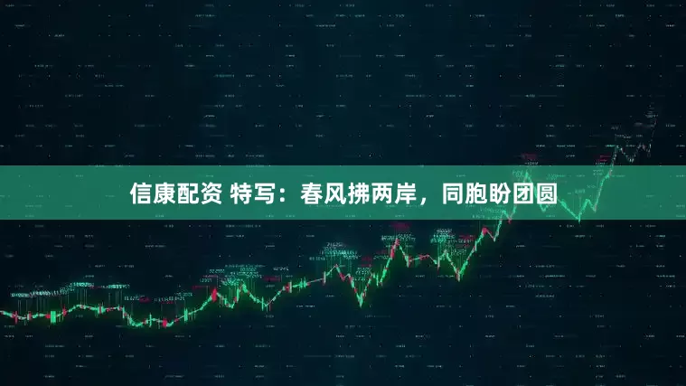 信康配资 特写:春风拂两岸,同胞盼团圆